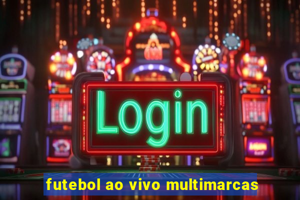 futebol ao vivo multimarcas